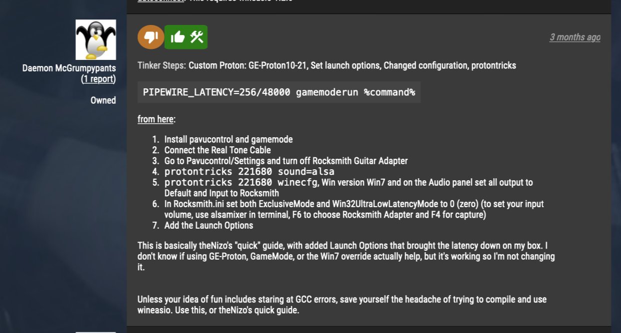 Tinker Steps:
Custom Proton: GE-Proton10-21, Set launch options, Changed configuration, protontricks
PIPEWIRE_LATENCY=256/48000 gamemoderun %command% 
from here:
Install pavucontrol and gamemode
Connect the Real Tone Cable
Go to Pavucontrol/Settings and turn off Rocksmith Guitar Adapter
protontricks 221680 sound=alsa
protontricks 221680 winecfg, Win version Win7 and on the Audio panel set all output to Default and Input to Rocksmith
In Rocksmith.ini set both ExclusiveMode and Win32UltraLowLatencyMode to 0 (zero) (to set your input volume, use alsamixer in terminal, F6 to choose Rocksmith Adapter and F4 for capture)
Add the Launch Options